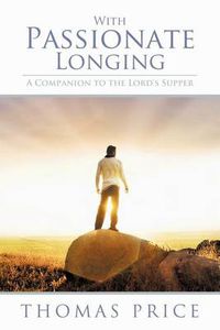 Cover image for With Passionate Longing: A Companion to the Lord's Supper