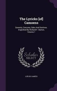 Cover image for The Lyricks [Of] Camoens: Sonnets, Canzons, Odes and Sextines. Englished by Richard F. Burton, Volume 1