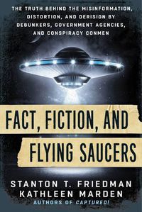 Cover image for Fact, Fiction, and Flying Saucers: The Truth Behind the Misinformation, Distortion, and Derision by Debunkers, Government Agencies, and Conspiracy Conmen