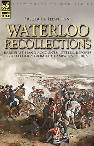 Cover image for Waterloo Recollections: Rare First Hand Accounts, Letters, Reports and Retellings from the Campaign of 1815