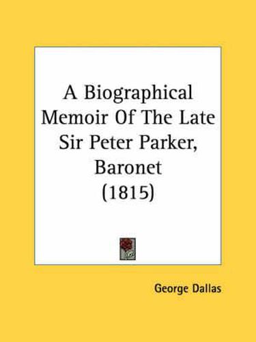 Cover image for A Biographical Memoir of the Late Sir Peter Parker, Baronet (1815)