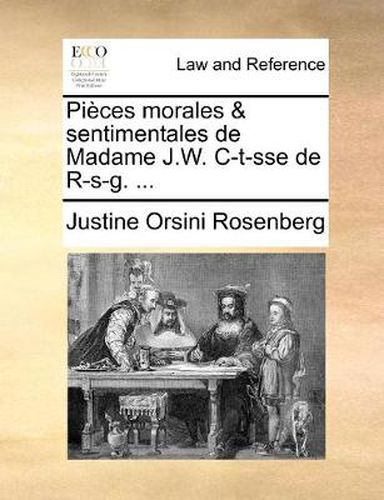 Cover image for Pieces Morales & Sentimentales de Madame J.W. C-T-Sse de R-S-G. ...