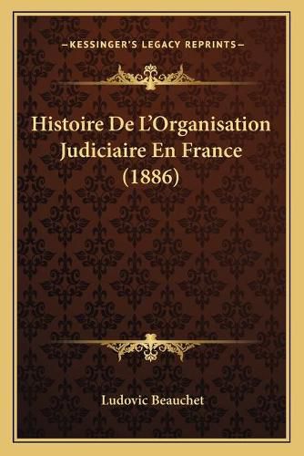 Histoire de L'Organisation Judiciaire En France (1886)