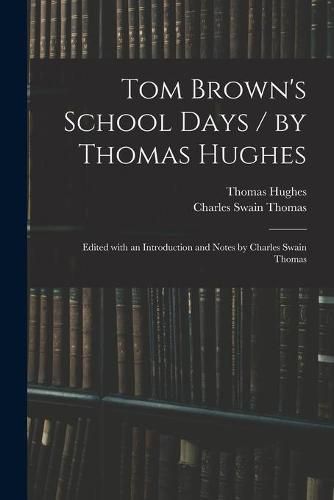 Tom Brown's School Days / by Thomas Hughes; Edited With an Introduction and Notes by Charles Swain Thomas