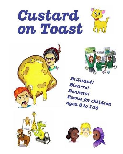 Cover image for Custard On Toast: Brilliant! Bizarre! Bonkers! Poems for Children aged 6 to 106