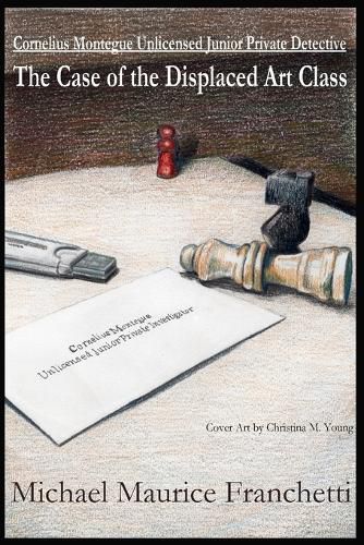 Cover image for Cornelius Montegue Unlicensed Junior Private Detective: The Case of the Displaced Art Class