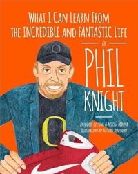 Cover image for What I Can Learn from the Incredible and Fantastic Life of Phil Knight