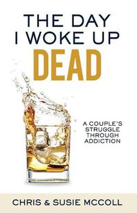 Cover image for The Day I Woke Up Dead: A Couple's Struggle Through Addiction