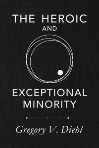 Cover image for The Heroic and Exceptional Minority: A Guide to Mythological Self-Awareness and Growth