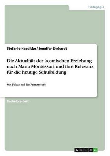 Cover image for Die Aktualitat der kosmischen Erziehung nach Maria Montessori und ihre Relevanz fur die heutige Schulbildung: Mit Fokus auf die Primarstufe