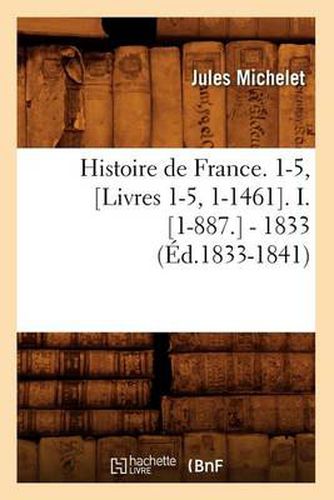 Histoire de France. 1-5, [Livres 1-5, 1-1461]. I. [1-887.] - 1833 (Ed.1833-1841)