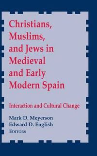 Cover image for Christians, Muslims, and Jews in Medieval and Early Modern Spain: Interactionand Cultural Change