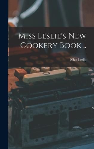 Cover image for Miss Leslie's new Cookery Book ..