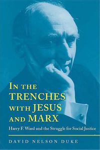 Cover image for In the Trenches with Jesus and Marx: Harry F. Ward and the Struggle for Social Justice