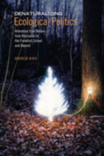 Cover image for Denaturalizing Ecological Politics: Alienation from Nature from Rousseau to the Frankfurt School and Beyond