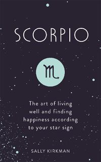 Cover image for Scorpio: The Art of Living Well and Finding Happiness According to Your Star Sign