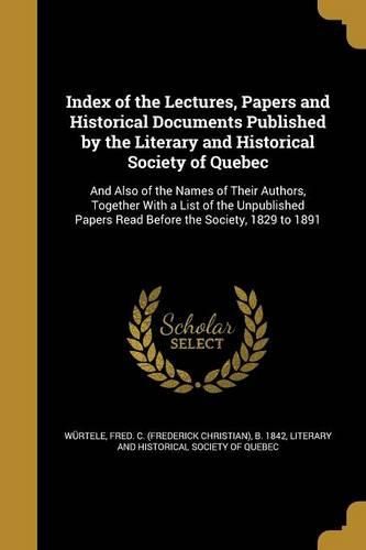 Cover image for Index of the Lectures, Papers and Historical Documents Published by the Literary and Historical Society of Quebec