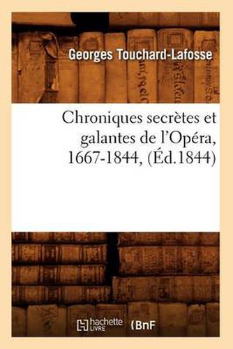 Chroniques Secretes Et Galantes de l'Opera, 1667-1844, (Ed.1844)