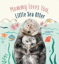 Cover image for Mommy Loves You, Little Sea Otter