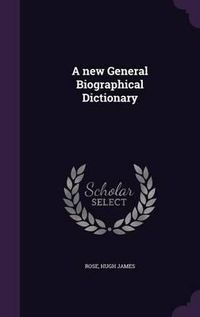 Cover image for A New General Biographical Dictionary