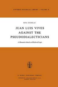 Cover image for Juan Luis Vives Against the Pseudodialecticians: A Humanist Attack on Medieval Logic