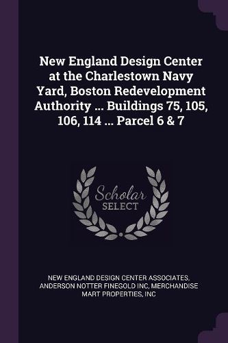 Cover image for New England Design Center at the Charlestown Navy Yard, Boston Redevelopment Authority ... Buildings 75, 105, 106, 114 ... Parcel 6 & 7
