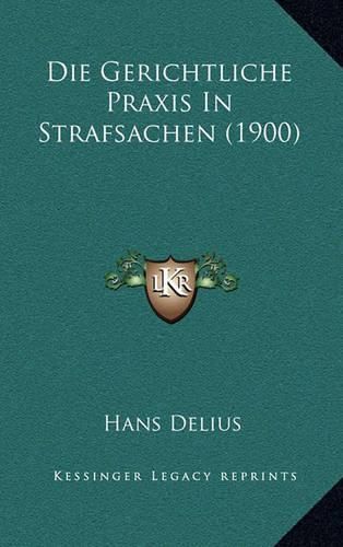 Cover image for Die Gerichtliche Praxis in Strafsachen (1900)