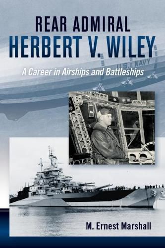 Admiral Herbert V. Wiley U.S. Navy: A Career in Airships and Battleships