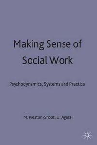 Cover image for Making Sense of Social Work: Psychodynamics, Systems and Practice