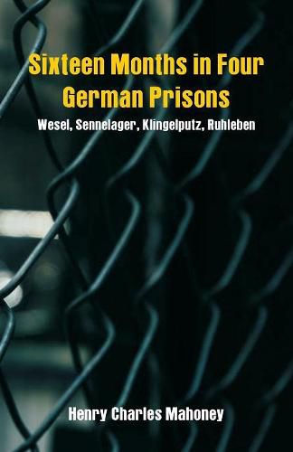 Sixteen Months in Four German Prisons: Wesel, Sennelager, Klingelputz, Ruhleben