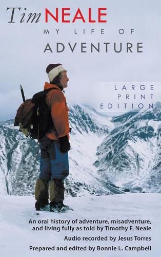 Cover image for Tim Neale My Life of Adventure: An Oral History of Adventure, Misadventure, and Living Fully as Told by Timothy F. Neale