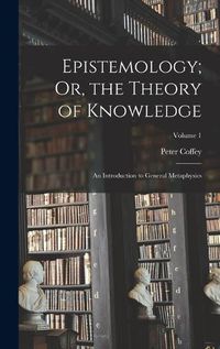 Cover image for Epistemology; Or, the Theory of Knowledge