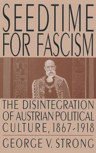 Seedtime for Fascism: Disintegration of Austrian Political Culture, 1867-1918