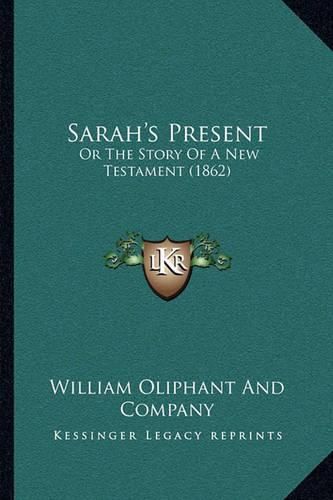 Cover image for Sarah's Present: Or the Story of a New Testament (1862)