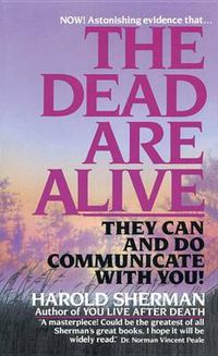 Cover image for The Dead Are Alive: They Can and Do Communicate With You