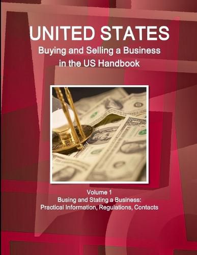 Cover image for Us Buying and Selling a Business in the Us Handbook Volume 1 Busing and Stating a Business: Practical Information, Regulations, Contacts