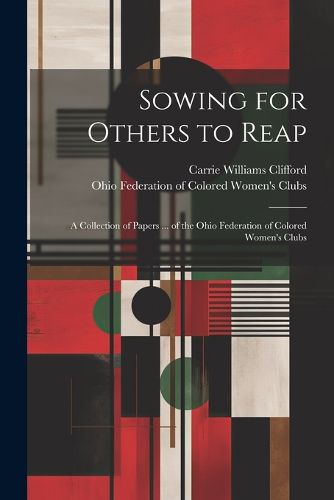 Sowing for Others to Reap; a Collection of Papers ... of the Ohio Federation of Colored Women's Clubs