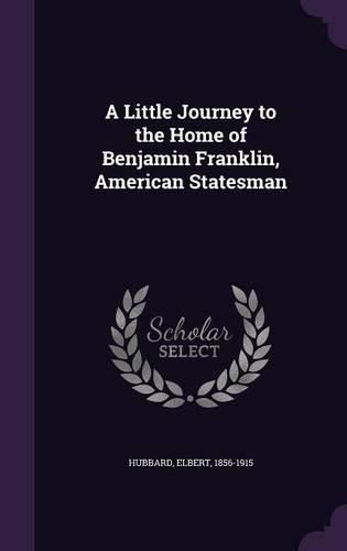 Cover image for A Little Journey to the Home of Benjamin Franklin, American Statesman