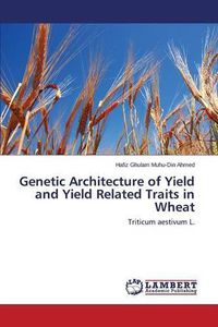 Cover image for Genetic Architecture of Yield and Yield Related Traits in Wheat