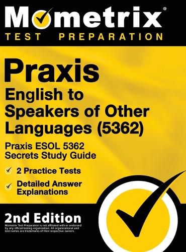 Cover image for Praxis English to Speakers of Other Languages (5362) - Praxis ESOL 5362 Secrets Study Guide, 2 Practice Tests, Detailed Answer Explanations: [2nd Edition]