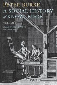 Cover image for A Social History of Knowledge II: From the Encyclopaedia to Wikipedia