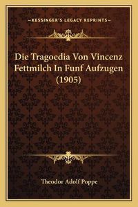 Cover image for Die Tragoedia Von Vincenz Fettmilch in Funf Aufzugen (1905)