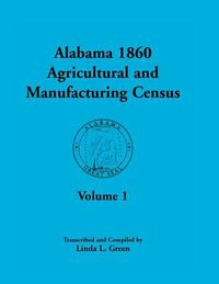 Cover image for Alabama 1860 Agricultural and Manufacturing Census: Volume 1 for Dekalb, Fayette, Franklin, Greene, Henry, Jackson, Jefferson, Lawrence, Lauderdale, a