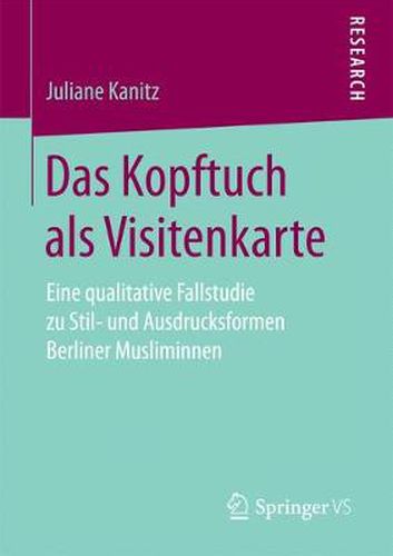 Cover image for Das Kopftuch ALS Visitenkarte: Eine Qualitative Fallstudie Zu Stil- Und Ausdrucksformen Berliner Musliminnen