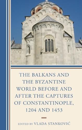 Cover image for The Balkans and the Byzantine World before and after the Captures of Constantinople, 1204 and 1453