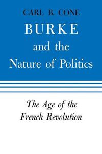 Cover image for Burke and the Nature of Politics: The Age of the French Revolution