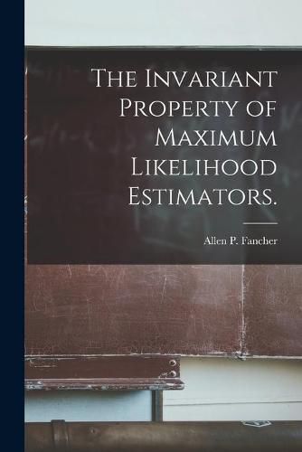 Cover image for The Invariant Property of Maximum Likelihood Estimators.