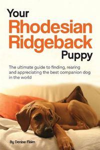 Cover image for Your Rhodesian Ridgeback Puppy: The ultimate guide to finding, rearing and appreciating the best companion dog in the world