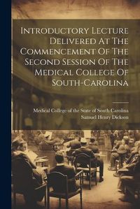 Cover image for Introductory Lecture Delivered At The Commencement Of The Second Session Of The Medical College Of South-carolina