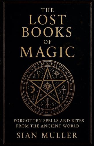 Cover image for The Lost Books of Magic Forgotten Spells and Rites from the Ancient World